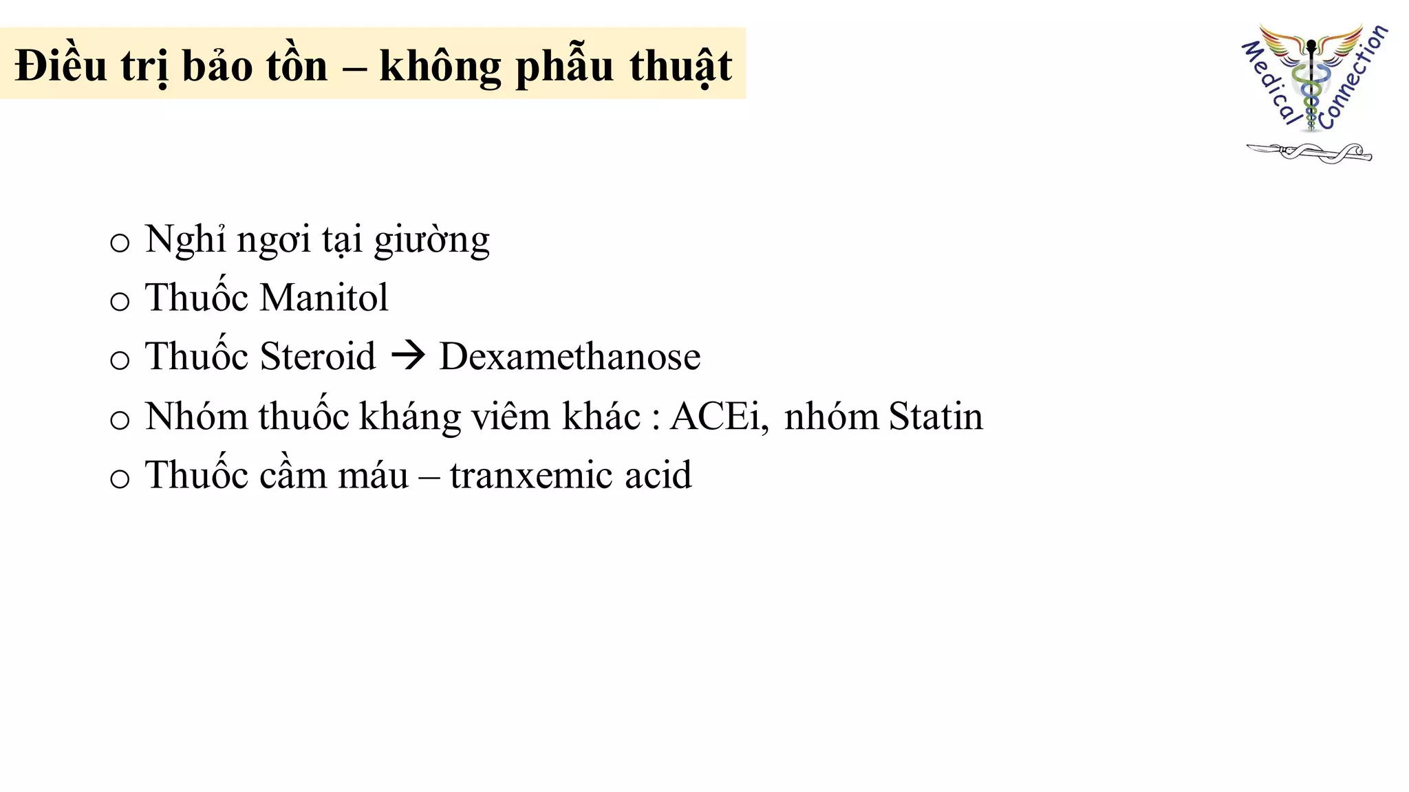 o Nghỉ ngơi tại giường
o Thuốc Manitol
o Thuốc Steroid  Dexamethanose
o Nhóm thuốc kháng viêm khác : ACEi, nhóm Statin
o Thuốc cầm máu – tranxemic acid
Điều trị bảo tồn – không phẫu thuật
 