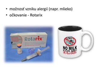 • možnosť vzniku alergií (napr. mlieko)
• očkovanie - Rotarix
 
