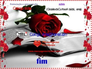 (Graciela da Cunha e Ataíde Lemos) autora Formatação e apresentação Coringa  slides [email_address] www.mensagensvirtuais.com.br fim 