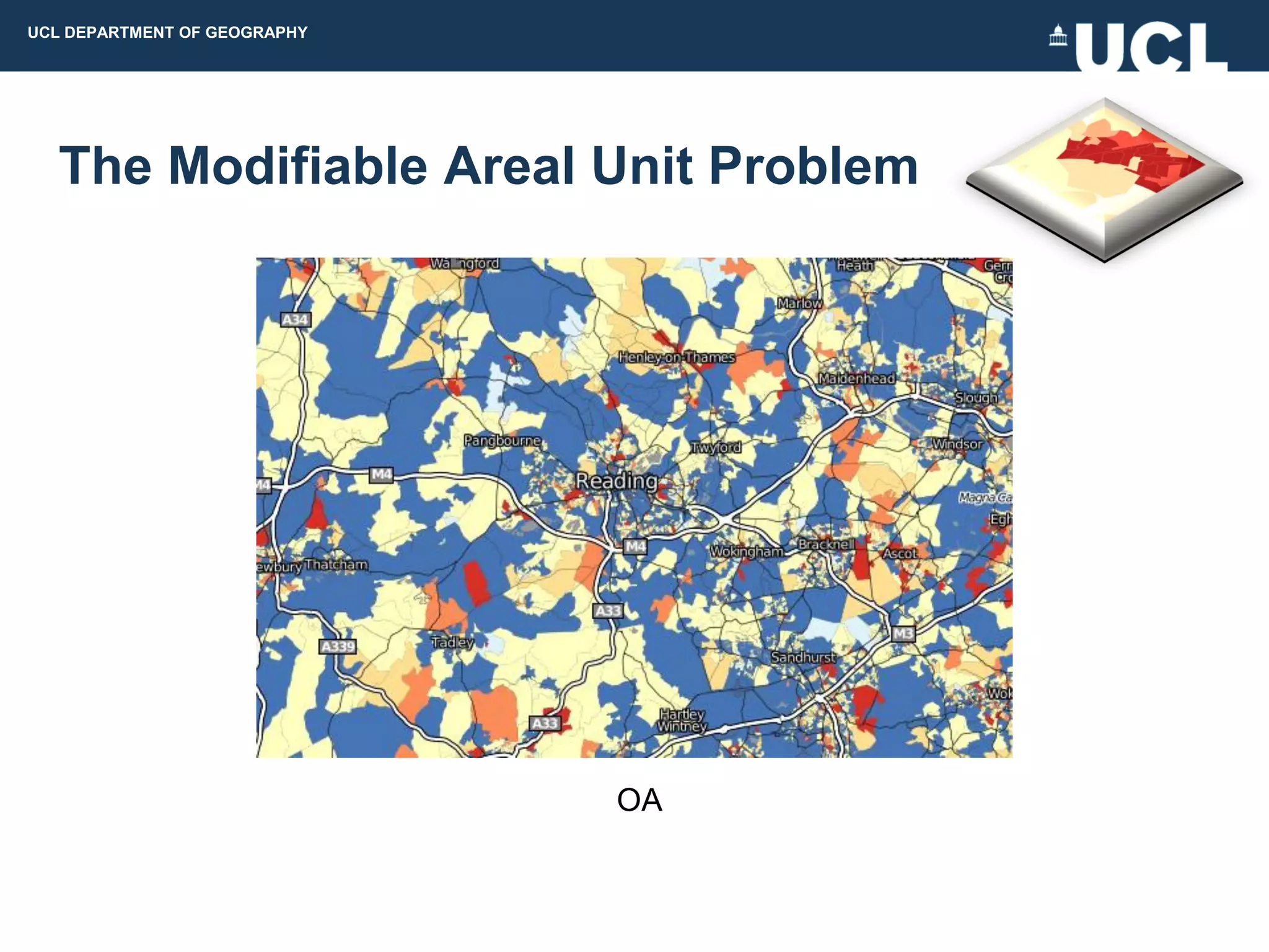 UCL DEPARTMENT OF GEOGRAPHY




  The Modifiable Areal Unit Problem




                              OA
 