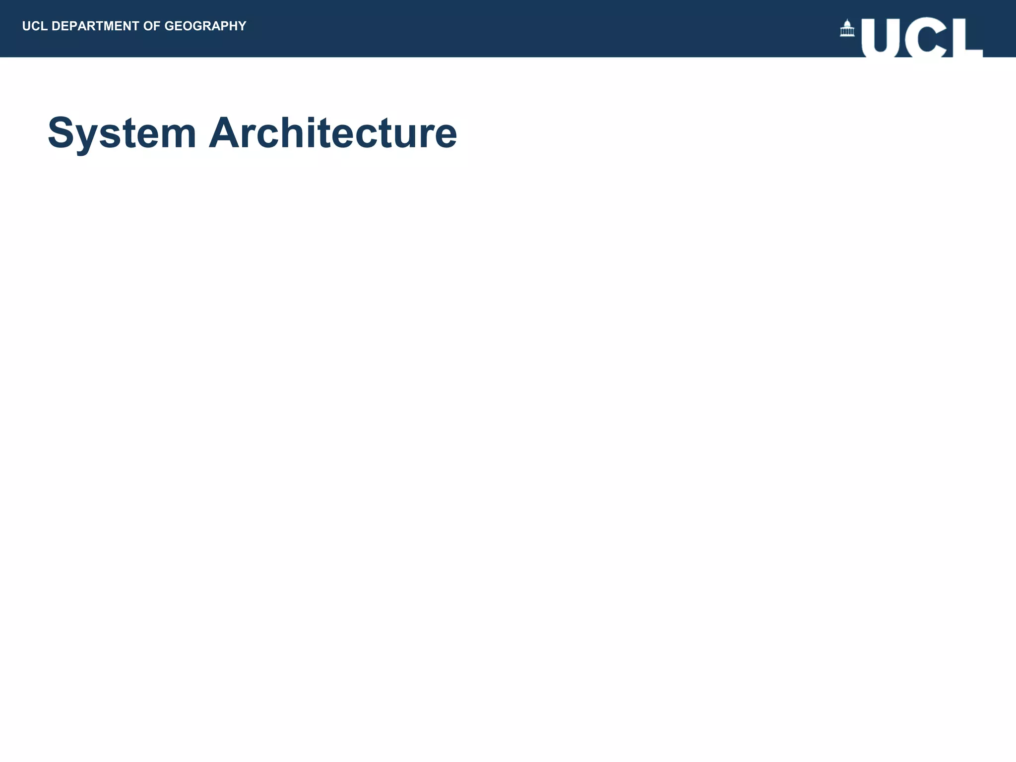 UCL DEPARTMENT OF GEOGRAPHY




  System Architecture
 