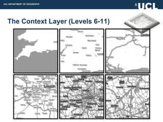 UCL DEPARTMENT OF GEOGRAPHY




  The Context Layer (Levels 6-11)
 