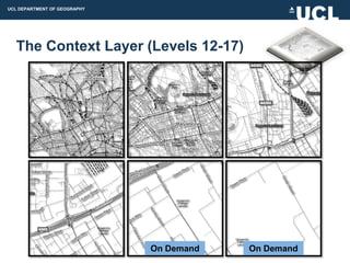 UCL DEPARTMENT OF GEOGRAPHY




  The Context Layer (Levels 12-17)




                              On Demand   On Demand
 