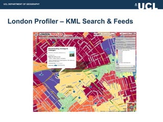 UCL DEPARTMENT OF GEOGRAPHY




  London Profiler – KML Search & Feeds
 