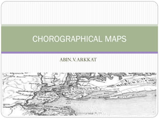 CHOROGRAPHICAL MAPS
ABIN.V.ARKKAT

 