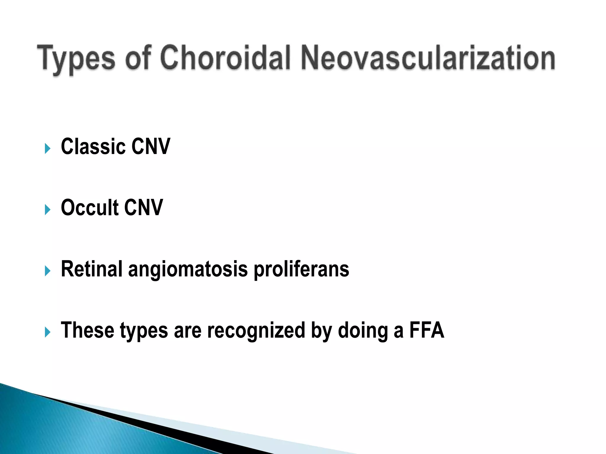  Classic CNV
 Occult CNV
 Retinal angiomatosis proliferans
 These types are recognized by doing a FFA
 