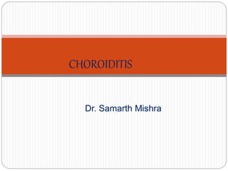 Dr. Samarth Mishra
CHOROIDITIS
 