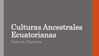 Culturas Ancestrales
Ecuatorianas
Cultura Chorrera
 