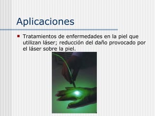 Aplicaciones Tratamientos  de enfermedades en la piel que utilizan láser; reducción del daño provocado por el láser sobre la piel. 