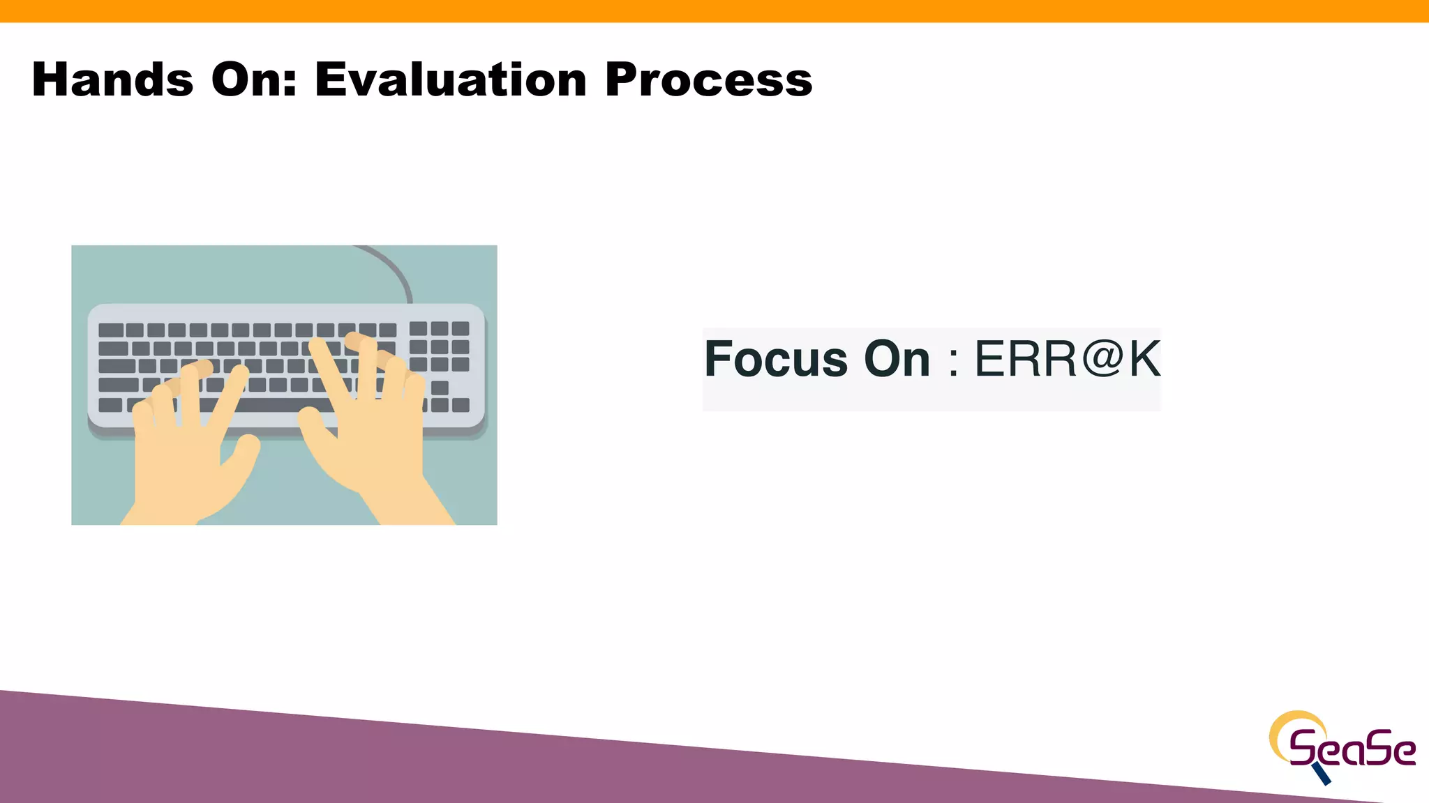Focus On : ERR@K
Hands On: Evaluation Process
 