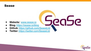Sease
● Website: www.sease.io
● Blog: https://sease.io/blog
● Github: https://github.com/SeaseLtd
● Twitter: https://twitt...