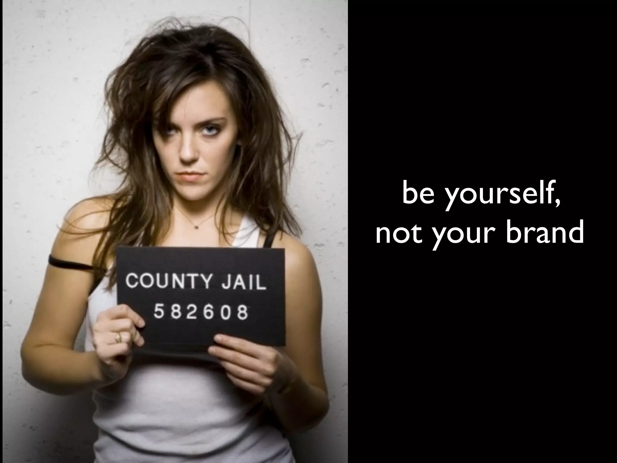 be yourself,
not your brand
 