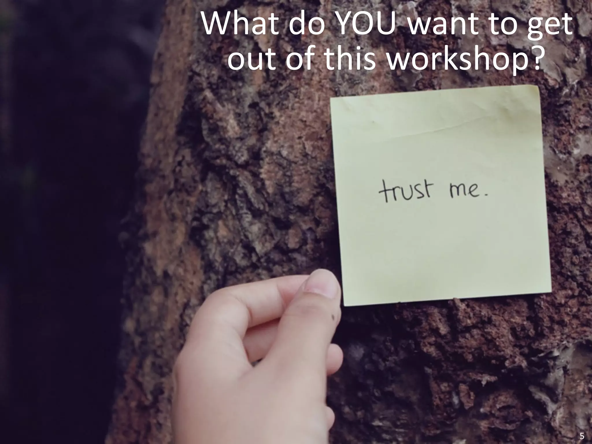 What	
  do	
  YOU	
  want	
  to	
  get	
  
 out	
  of	
  this	
  workshop?




                                         5
 