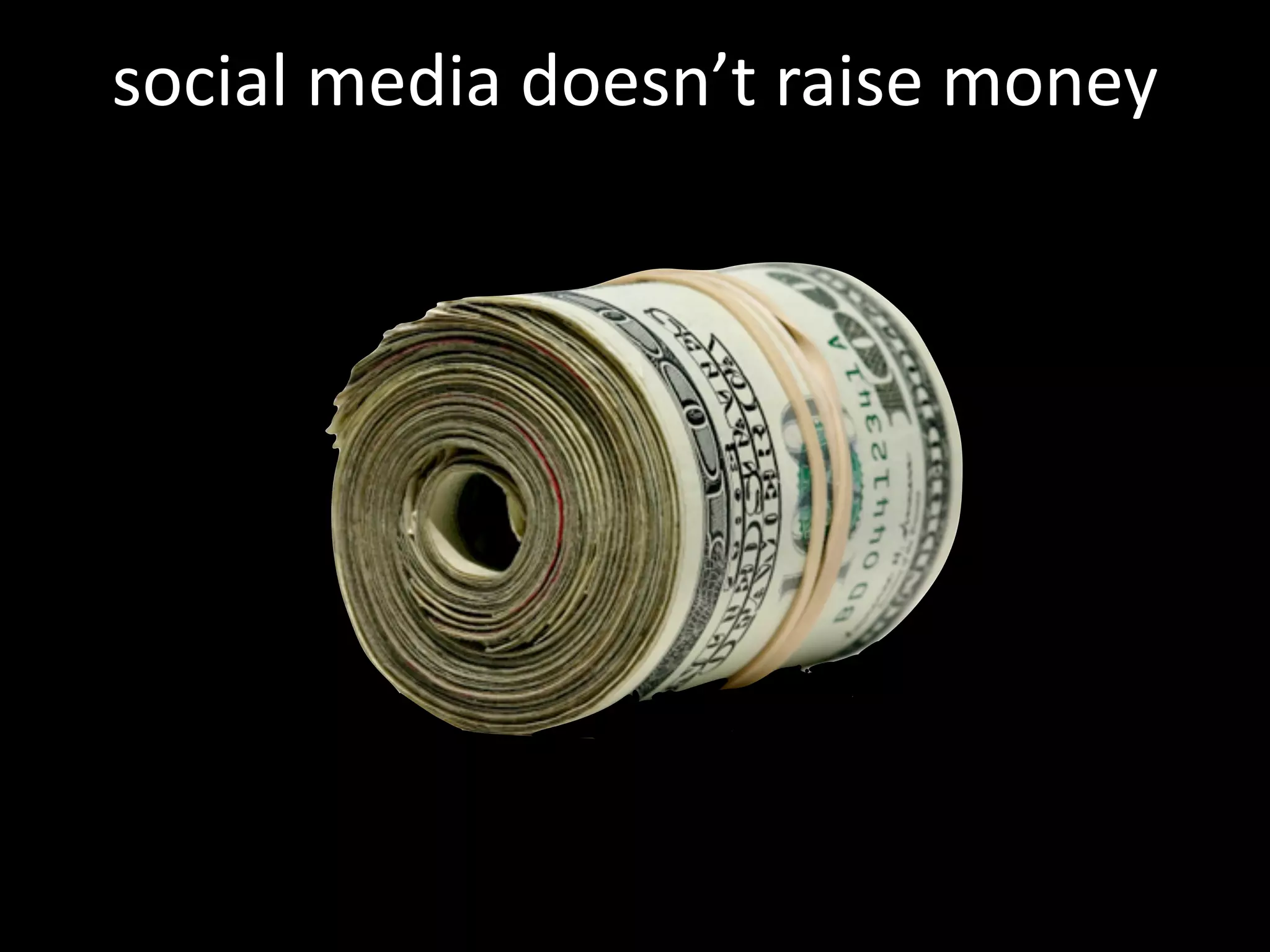 social	
  media	
  doesn’t	
  raise	
  money
 