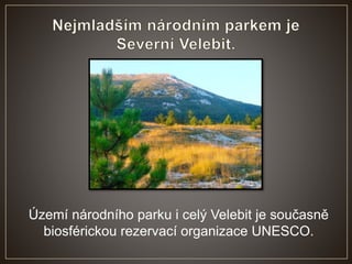 Území národního parku i celý Velebit je současně
biosférickou rezervací organizace UNESCO.
 