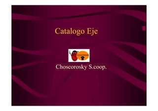 Catalogo Eje



Choscorosky S.coop.