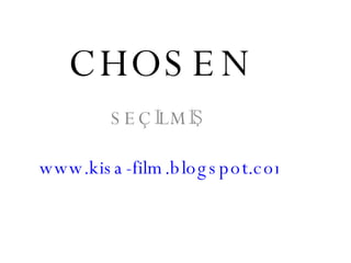 CHOSEN SEÇİLMİŞ www.kisa-film.blogspot.com 