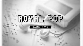 Royal Pop
R A I N Y D AY S
 