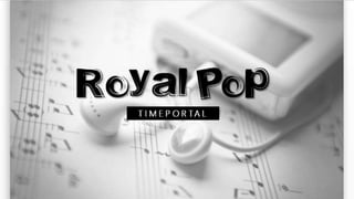 Royal Pop
T I M E P O R TA L
 