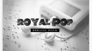 Royal Pop
B A N L I E U E D I S C O
 