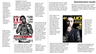Colour- the
masthead stands out
as there is a bold
background with a
bright masthead.
Image- the use of
overlap on the
masthead shows
that the magazine is
popular and people
are not looking for
the title but they
understand how the
magazine front
cover will appear.
Typography- the use of
typography is used to make the
magazine cover stand out. They
have used bold typography with
capitals which makes it stand
out on the magazine and draws
the attention of the reader.
Image- the use
of one big image
will draw the
attention of the
buyer as they
will see the
famous hip hop
artist and they
will want to
know what is in
the magazine
about the artist.
Colour scheme- the use
of a colour scheme will
interest a buyer as if
they are constantly
buying issue after issue
of the magazine, they
will recognize the
colour of the magazine
and when purchasing
the next issue the
magazine will be clear
to explain and clearly
visible to find.
Masthead- the
masthead has a
clear and visible
typography.
They have
incorporated a
image within
the masthead to
make it seem
quite flashy and
different to
other
mastheads in
other types of
magazines.
Image- the use of overlap on the image
make them stand out as it overlaps the
masthead which shows that the
magazine is popular and the customer
will not be looking for the logo of the
magazine and just know which
magazine they are looking for.
Colour Scheme- the
use of a colour
scheme will interest a
buyer as if they are
constantly buying
issue after issue of
the magazine, they
will recognize the
colour scheme and
when purchasing the
next issue the
magazine will be clear
to explain and clearly
visible to find.
Left Hand Third-
the use of the
left hand third
with replica
colours to the
artist ‘Jay-Z’
could infer that
them topics in
white writing
could relate to
him.
Typography- the typography used
is clear and easily visible to the
buyer. The big and bold
typography draws the attention of
the buyer which will increase the
amount of magazines bought.
Price and Barcode- the price is visible
at the bottom with the issue number
and barcode visible. This makes it
easier for the buyer to see how much
the price of the issue is and also what
issue they are looking at purchasing.
Price and Barcode- the price is visible
at the bottom with the issue number
and barcode visible. This makes it
easier for the buyer to see how much
the price of the issue is and also what
issue they are looking at purchasing.
Masthead- the masthead has a clear and visible
typography. They have incorporated a image
within the masthead to make it seem quite flashy
and different to other mastheads in other types
of magazines.
 