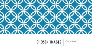 CHOSEN IMAGES

Grace Arnell

 