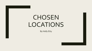 CHOSEN
LOCATIONS
By Holly Etty
 