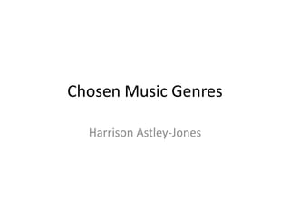 Chosen Music Genres
Harrison Astley-Jones

 