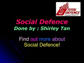 Social Defence Done by : Shirley Tan Find   out   more  about  Social Defence! 