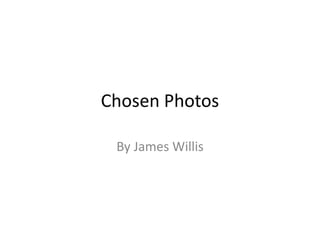 Chosen Photos
By James Willis
 