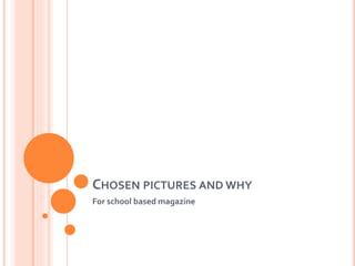 CHOSEN PICTURES AND WHY
For school based magazine
 