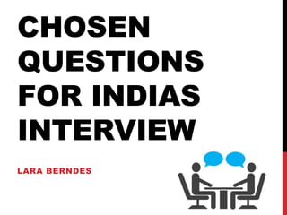 CHOSEN
QUESTIONS
FOR INDIAS
INTERVIEW
LARA BERNDES
 