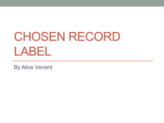 CHOSEN RECORD
LABEL
By Alice Venard
 