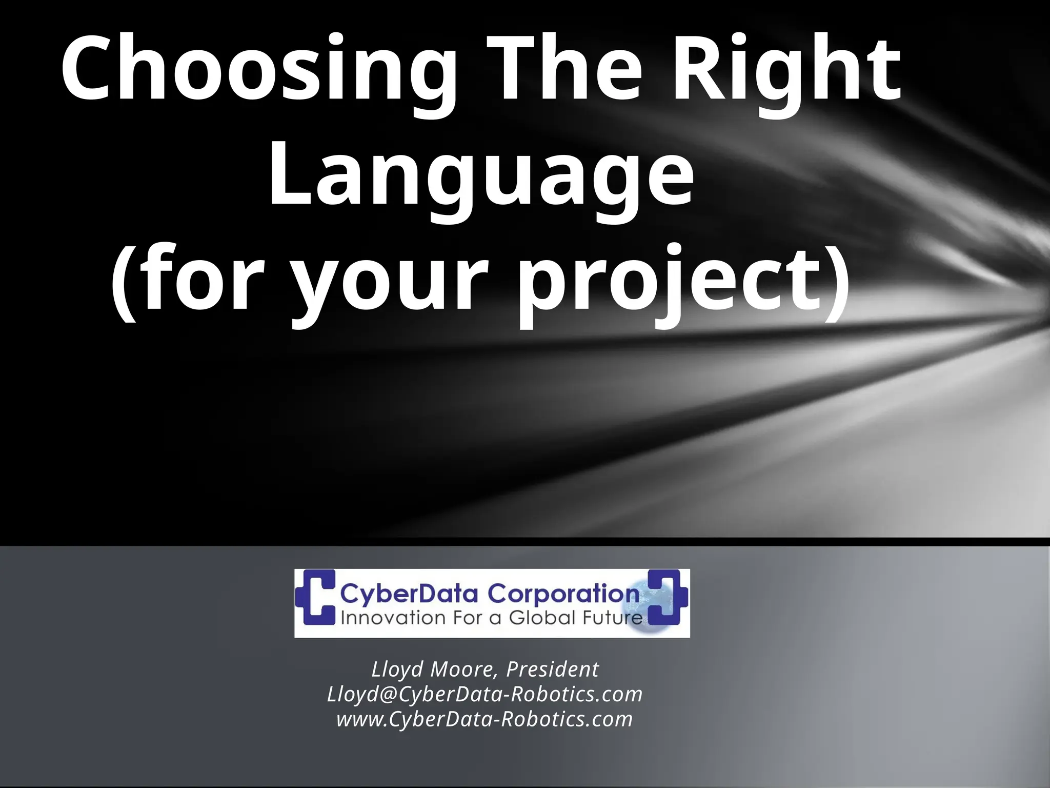 Lloyd Moore, President
Lloyd@CyberData-Robotics.com
www.CyberData-Robotics.com
Choosing The Right
Language
(for your project)
 