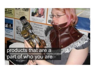 products that are a
part of who you are
 