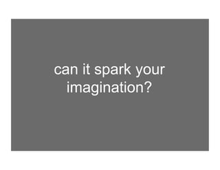 can it spark your
  imagination?
 