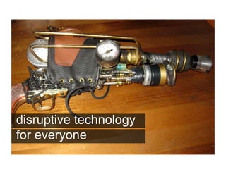 disruptive technology
for everyone
 