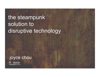 the steampunk
solution to
disruptive technology



joyce chou
 