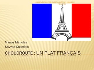 CHOUCROUTE : UN PLAT FRANÇAIS
Manos Manolas
Savvas Kosmidis
20/2/2020
1
L'ALIMENTATION FRANÇAISE-COURS DE
FRANÇAIS
 