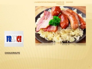 CHOUCROUTE
20/2/2020
3
L'ALIMENTATION FRANÇAISE-COURS DE
FRANÇAIS
 