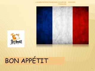 BON APPÉTIT
20/2/2020
5
L'ALIMENTATION FRANÇAISE-COURS DE
FRANÇAIS
 