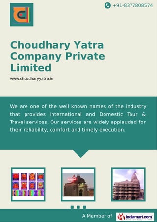 +91-8377808574

Choudhary Yatra
Company Private
Limited
www.choudharyyatra.in

We are one of the well known names of the industry
that provides International and Domestic Tour &
Travel services. Our services are widely applauded for
their reliability, comfort and timely execution.

A Member of

 