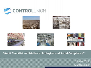 “Audit Checklist and Methods: Ecological and Social Compliance”.
22 May 2015
Mumbai,India
 