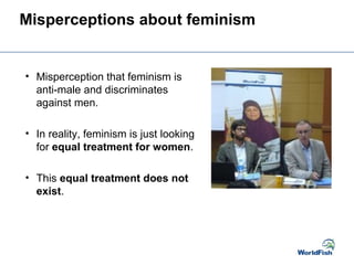 Misperceptions about feminism
• Misperception that feminism is
anti-male and discriminates
against men.
• In reality, femi...