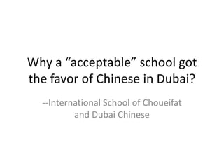 Why a “acceptable” school got
the favor of Chinese in Dubai?
--International School of Choueifat
and Dubai Chinese
 