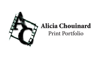 Alicia Chouinard
  Print Portfolio
 
