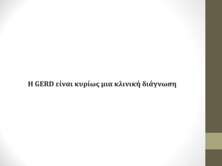 Η GERD είναι κυρίως μια κλινική διάγνωση
 