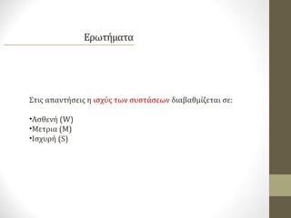 Στις απαντήσεις η ισχύς των συστάσεων διαβαθμίζεται σε:
•Ασθενή (W)
•Μετρια (M)
•Ισχυρή (S)
 