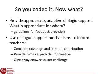 So you coded it. Now what?
• Provide appropriate, adaptive dialogic support:
What is appropriate for whom?
– guidelines fo...