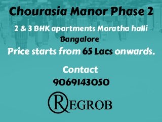 Chourasia Manor Phase 2
2 & 3 BHK apartments Maratha halli
Bangalore
Price starts from 65 Lacs onwards.
Contact
9069143050
 